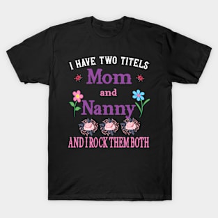 I Have Two Titles Mom And Nanny Mothers Day T-Shirt